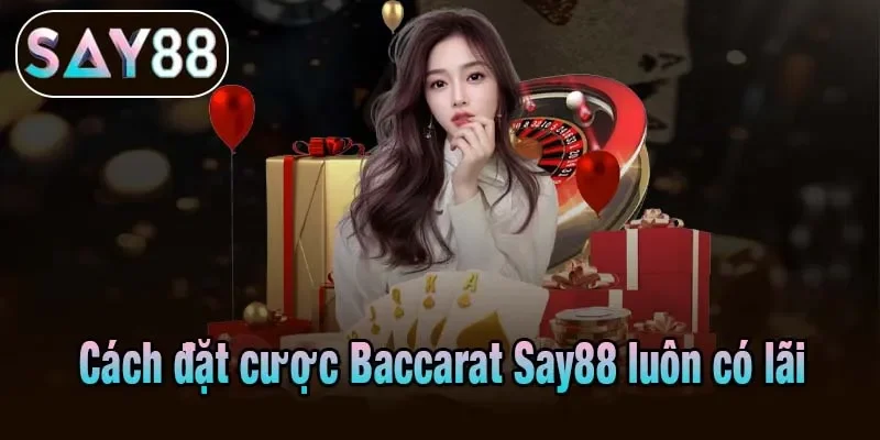 Cách đặt cược Baccarat Say88 luôn có lãi