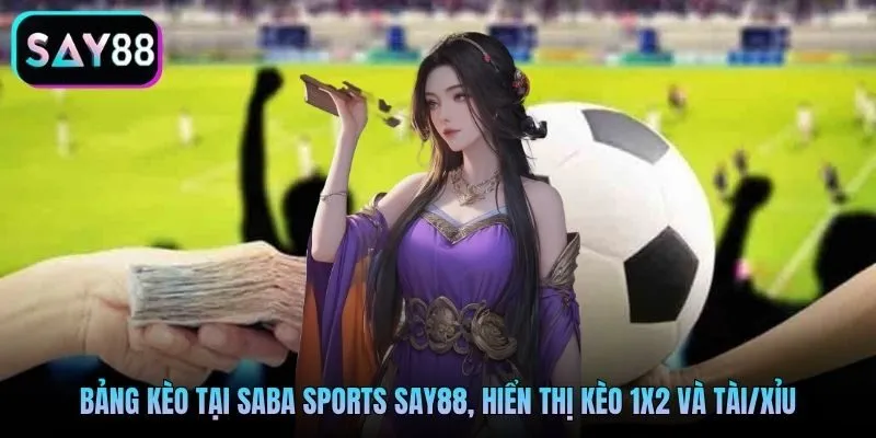 Bảng kèo tại Saba Sports Say88, hiển thị kèo 1X2 và tài/xỉu