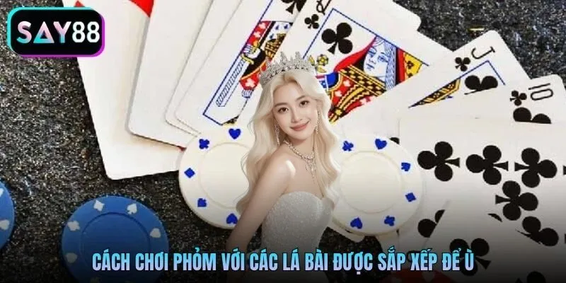 Cách chơi phỏm với các lá bài được sắp xếp để ù