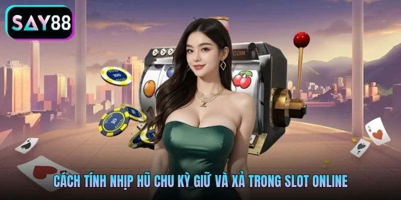 Cách tính nhịp hũ chu kỳ giữ và xả trong slot online