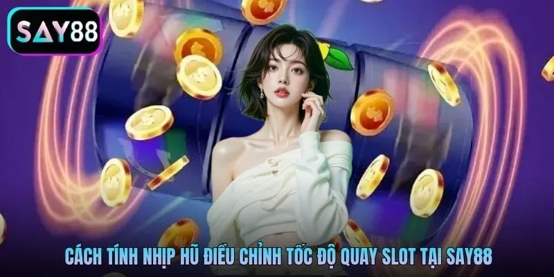 Cách tính nhịp hũ điều chỉnh tốc độ quay slot tại Say88