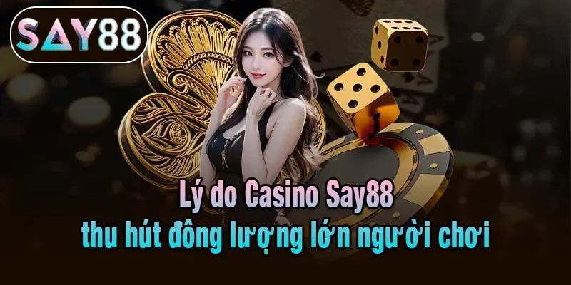 Lý do Casino Say88 thu hút đông lượng lớn người chơi