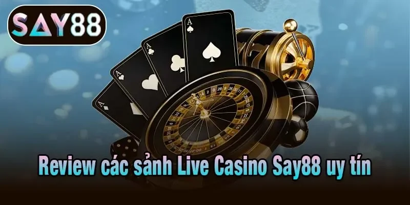 Review các sảnh Live Casino Say88 uy tín