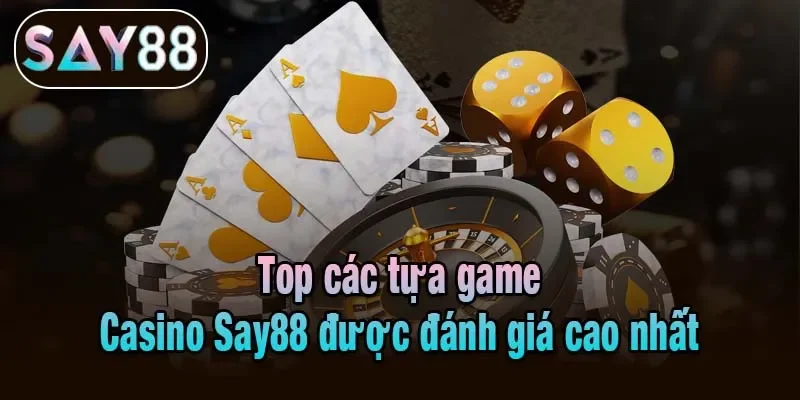 Top các tựa game Casino Say88 được đánh giá cao nhất
