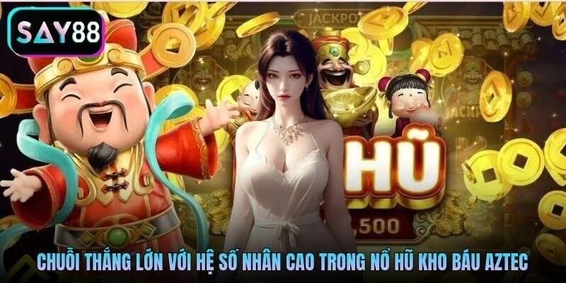 Chuỗi thắng lớn với hệ số nhân cao trong nổ hũ Kho báu Aztec