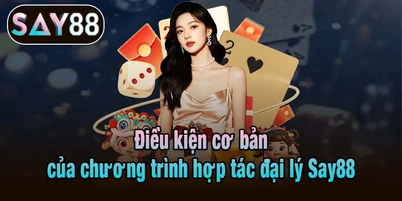 Điều kiện cơ bản của chương trình hợp tác đại lý Say88