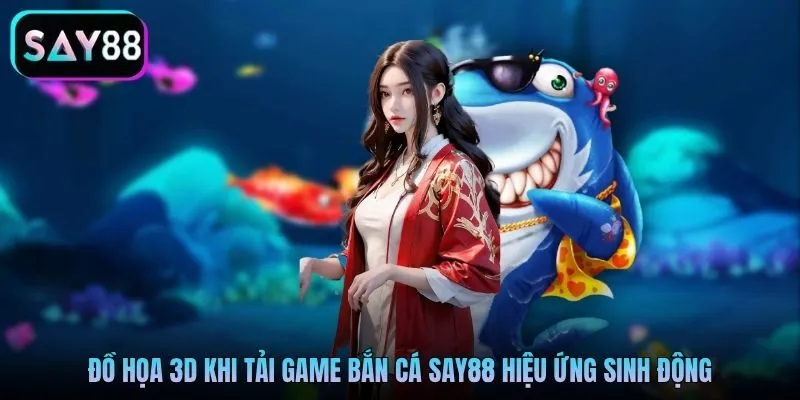 Đồ họa 3D khi tải game bắn cá Say88 hiệu ứng sinh động