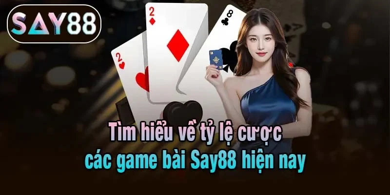 Tìm hiểu về tỷ lệ cược các game bài Say88 hiện nay