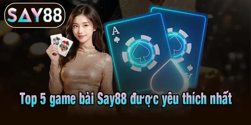 Top 5 game bài Say88 được yêu thích nhất