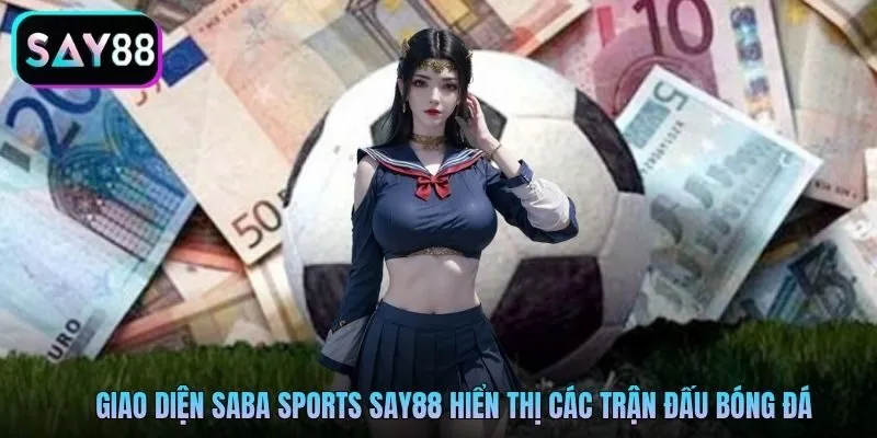 Giao diện Saba Sports Say88 hiển thị các trận đấu bóng đá