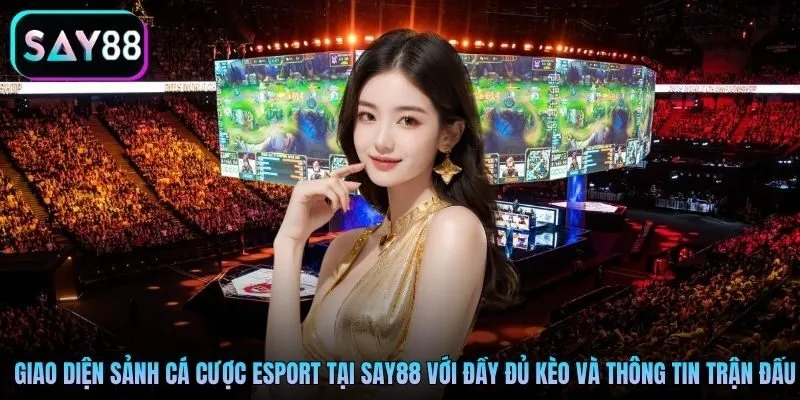 Giao diện sảnh cá cược Esport tại Say88 với đầy đủ kèo và thông tin trận đấu