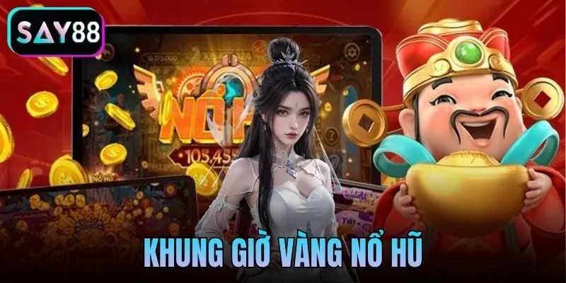 Khung Giờ Vàng Nổ Hũ Say88 - Thời Điểm Dễ Trúng Jackpot Nhất Trong Ngày
