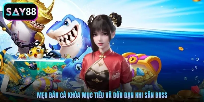 Mẹo bắn cá khóa mục tiêu và dồn đạn khi săn boss 