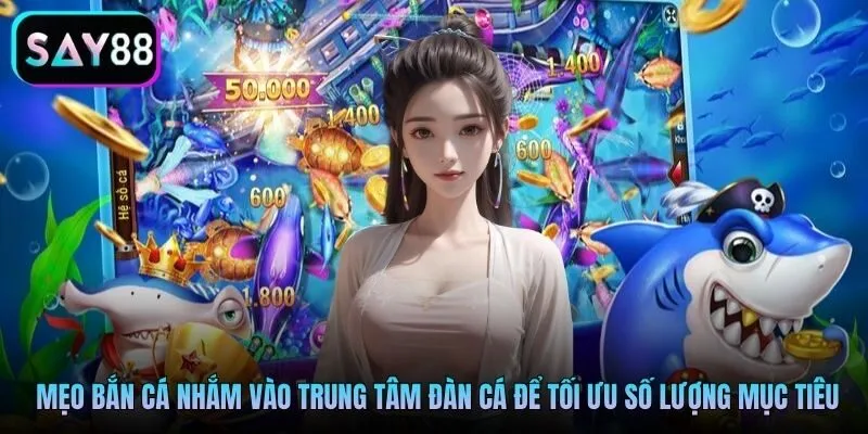 Mẹo bắn cá nhắm vào trung tâm đàn cá để tối ưu số lượng mục tiêu