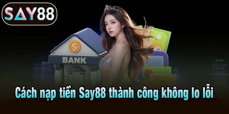 Hướng dẫn giao diện nạp tiền Say88