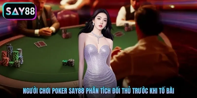 Người chơi Poker Say88 phân tích đối thủ trước khi tố bài