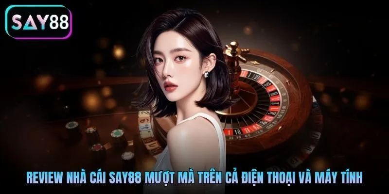 Review nhà cái Say88 mượt mà trên cả điện thoại và máy tính