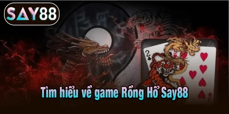 Tìm hiểu về game Rồng Hổ Say88