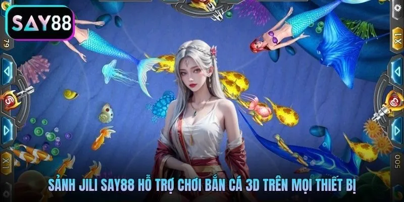 Sảnh Jili Say88 hỗ trợ chơi bắn cá 3D trên mọi thiết bị