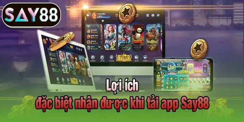 Lợi ích đặc biệt nhận được khi tải app Say88