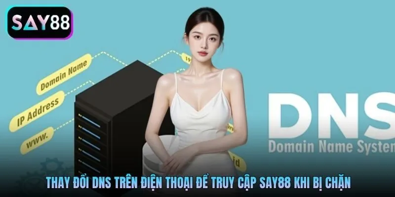Thay đổi DNS trên điện thoại để truy cập Say88 khi bị chặn