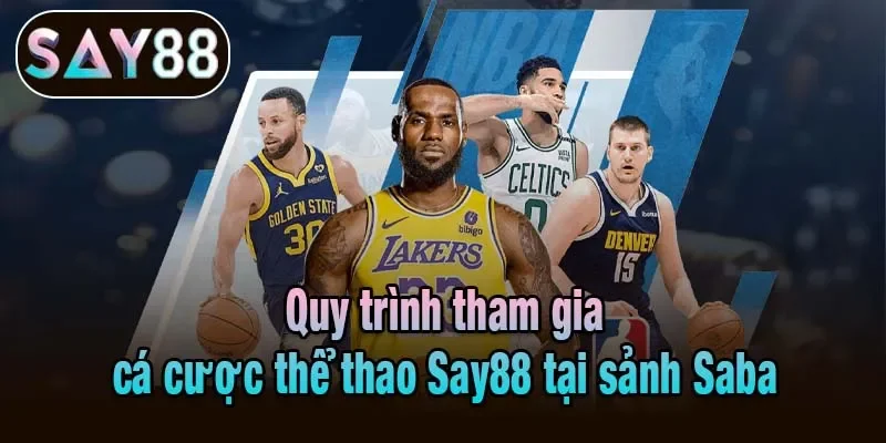 Quy trình tham gia cá cược thể thao Say88 tại sảnh Saba