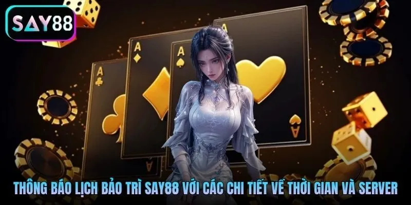 Thông báo lịch bảo trì Say88 với các chi tiết về thời gian và server